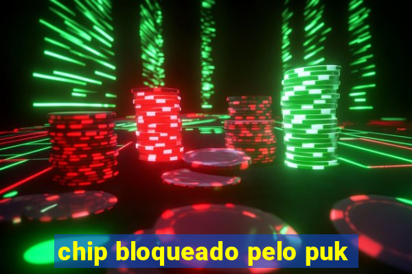 chip bloqueado pelo puk